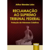 RECLAMAÇÃO AO SUPREMO TRIBUNAL FEDERAL - PROTEÇÃO DE INTERESSES COLETIVOS