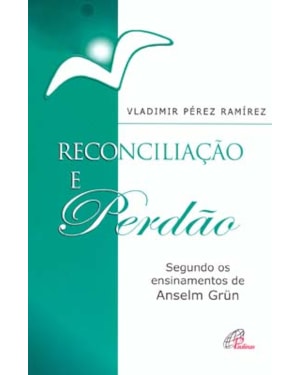 Reconciliação e perdão: segundo os ensinamentos de anselm grün