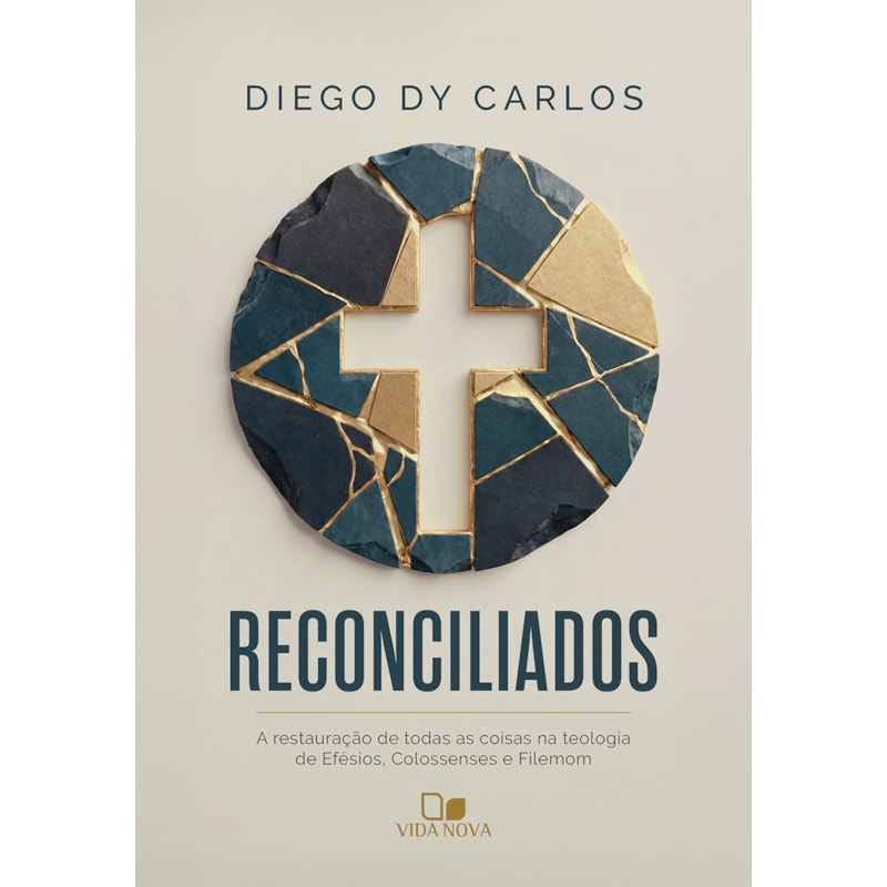 Reconciliados: A restauração de todas as coisas na teologia de Efésios, Colossenses e Filemom