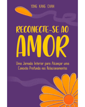 Reconecte-se ao amor: uma jornada interior para alcançar uma conexão profunda nos Relacionamentos