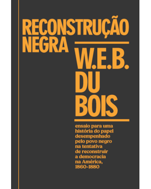 Reconstrução negra: ensaio para uma história do papel desempenhado pelo povo negro na tentativa de reconstruir a democracia na América, 1860-1880