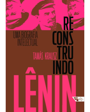 RECONSTRUINDO LÊNIN - UMA BIOGRAFIA INTELECTUAL