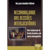 RECORRIBILIDADE DAS DECISÕES INTERLOCUTÓRIAS - UMA COMPARAÇÃO DO DIREITO BRASILEIRO COM OUTROS ORDENAMENTOS