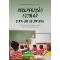 RECUPERAÇÃO ESCOLAR: SERÁ QUE RECUPERA?: UM ESTUDO A PARTIR DA PSICOLOGIA ESCOLAR