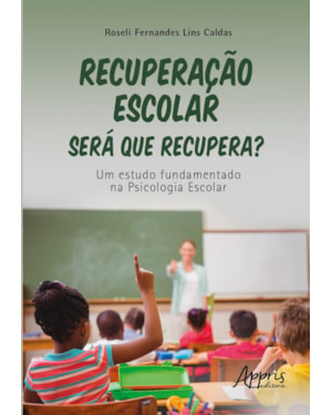 RECUPERAÇÃO ESCOLAR: SERÁ QUE RECUPERA?: UM ESTUDO A PARTIR DA PSICOLOGIA ESCOLAR