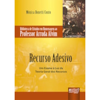 RECURSO ADESIVO - UM EXAME À LUZ DA TEORIA GERAL DOS RECURSOS - BIBLIOTECA DE ESTUDOS EM HOMENAGEM AO PROFESSOR ARRUDA ALVIM