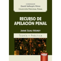 RECURSO DE APELACIÓN PENAL - TEORÍA Y PRÁCTICA - COLECCIÓN PROCESAL PENAL - COORDINADOR: DAVID VALLESPÍN PÉREZ