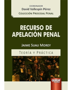 RECURSO DE APELACIÓN PENAL - TEORÍA Y PRÁCTICA - COLECCIÓN PROCESAL PENAL - COORDINADOR: DAVID VALLESPÍN PÉREZ