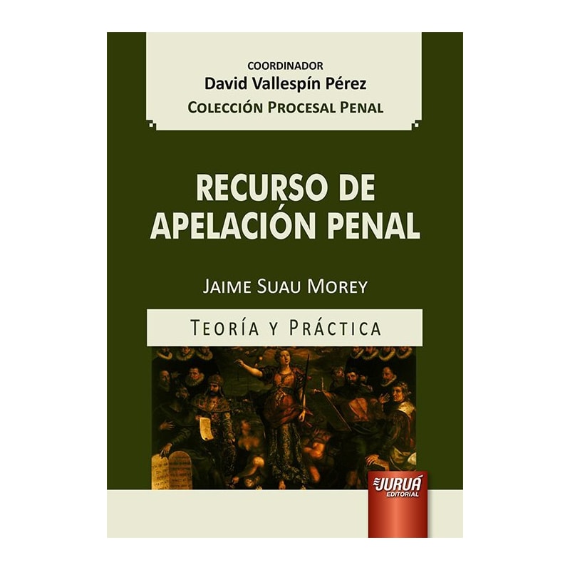 RECURSO DE APELACIÓN PENAL - TEORÍA Y PRÁCTICA - COLECCIÓN PROCESAL PENAL - COORDINADOR: DAVID VALLESPÍN PÉREZ