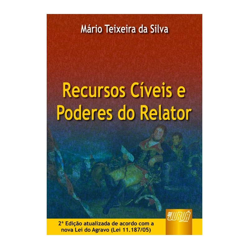 RECURSOS CÍVEIS E PODERES DO RELATOR - ATUALIZADO DE ACORDO COM A NOVA LEI DO AGRAVO (LEI 11.187/05)