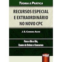 RECURSOS ESPECIAL E EXTRAORDINÁRIO NO NOVO CPC - TEORIA E PRÁTICA - PARA O DIA A DIA, EXAME DA ORDEM E CONCURSOS