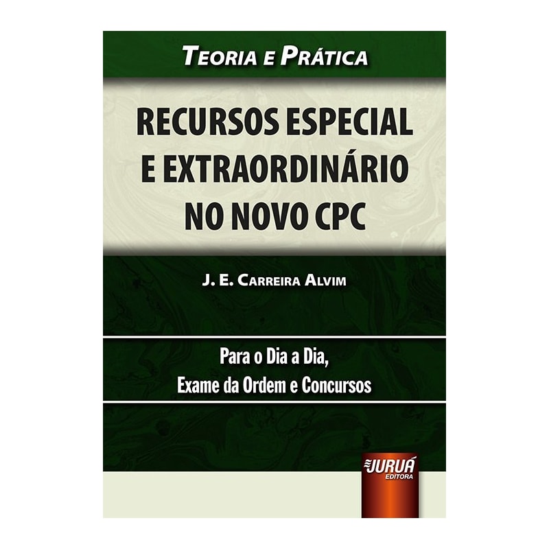 RECURSOS ESPECIAL E EXTRAORDINÁRIO NO NOVO CPC - TEORIA E PRÁTICA - PARA O DIA A DIA, EXAME DA ORDEM E CONCURSOS