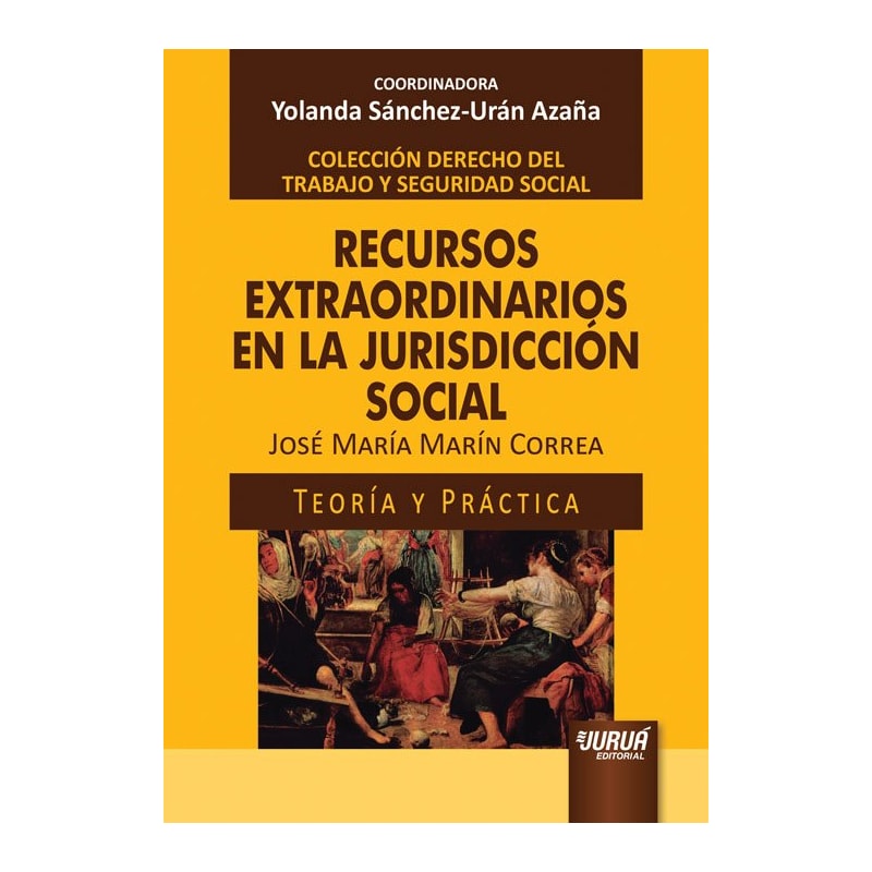 RECURSOS EXTRAORDINARIOS EN LA JURISDICCIÓN SOCIAL - TEORÍA Y PRÁCTICA - COLECCIÓN DERECHO DEL TRABAJO Y SEGURIDAD SOCIAL - COORDINADORA: YOLANDA SÁNCHEZ-URÁN AZAÑA