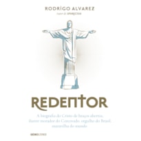 REDENTOR: A BIOGRAFIA DO CRISTO DE BRAÇOS ABERTOS, ILUSTRE MORADOR DO CORCOVADO, ORGULHO DO BRASIL, MARAVILHA DO MUNDO