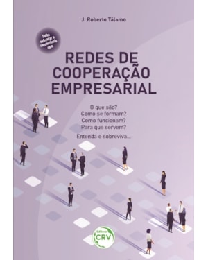 REDES DE COOPERAÇÃO EMPRESARIAL: O QUE SÃO? COMO SE FORMAM? COMO FUNCIONAM? PARA QUE SERVEM? ENTENDA E SOBREVIVA.