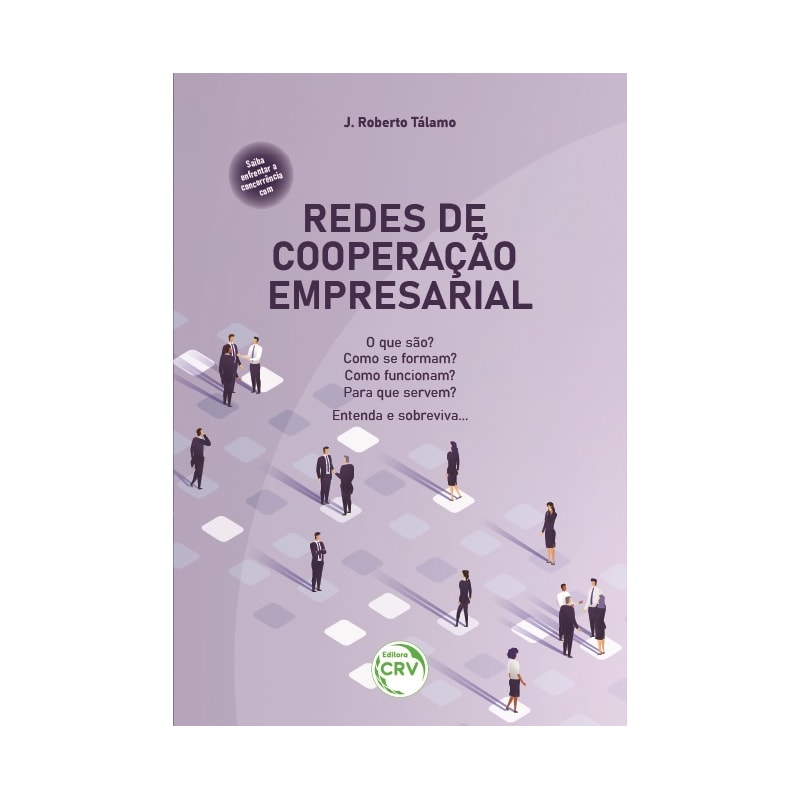 REDES DE COOPERAÇÃO EMPRESARIAL: O QUE SÃO? COMO SE FORMAM? COMO FUNCIONAM? PARA QUE SERVEM? ENTENDA E SOBREVIVA.