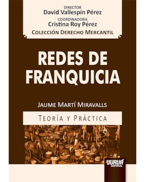REDES DE FRANQUICIA - COLECCIÓN DERECHO MERCANTIL - DIRECTOR: DAVID VALLESPÍN PÉREZ - COORDINADORA: CRISTINA ROY PÉREZ