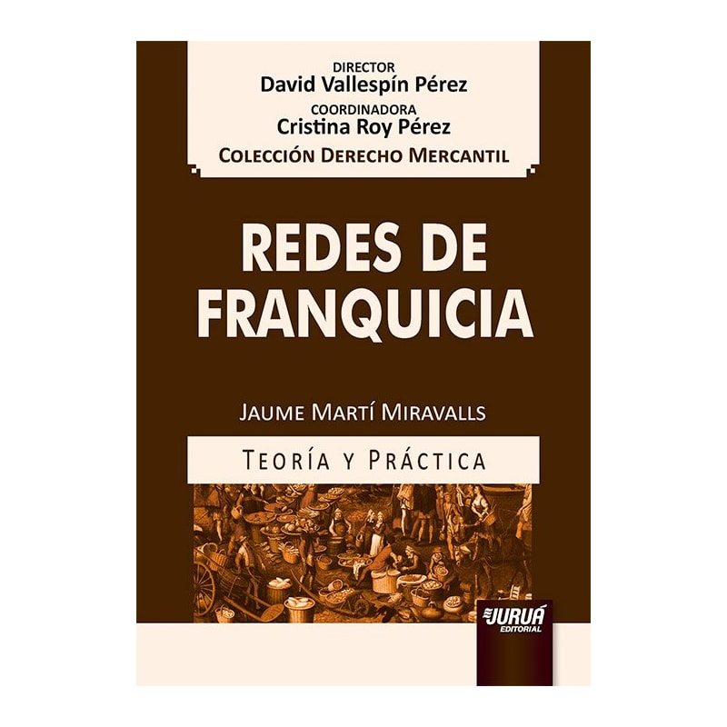 REDES DE FRANQUICIA - COLECCIÓN DERECHO MERCANTIL - DIRECTOR: DAVID VALLESPÍN PÉREZ - COORDINADORA: CRISTINA ROY PÉREZ