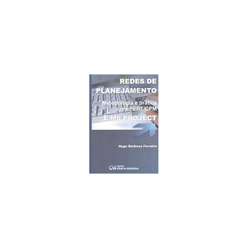 REDES DE PLANEJAMENTO - METODOLOGIA E PRATICA COM PERT/CPM E MS PROJECT - 1