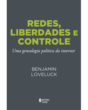 REDES, LIBERDADES E CONTROLE: UMA GENEALOGIA POLÍTICA DA INTERNET