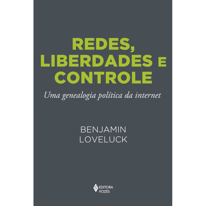 REDES, LIBERDADES E CONTROLE: UMA GENEALOGIA POLÍTICA DA INTERNET
