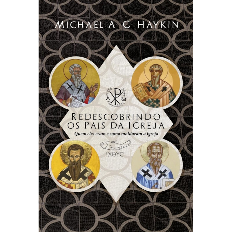 REDESCOBRINDO OS PAIS DA IGREJA: QUEM ELES ERAM E COMO MOLDARAM A IGREJA