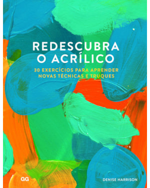 REDESCUBRA O ACRILICO: 30 EXERCICIOS PARA APRENDER NOVAS TECNICAS E TRUQUES