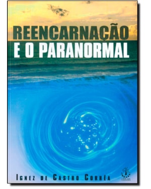 REENCARNACAO E O PARANORMAL
