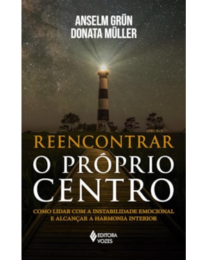 REENCONTRAR O PRÓPRIO CENTRO: COMO LIDAR COM A INSTABILIDADE EMOCIONAL E ALCANÇAR A HARMONIA INTERIOR