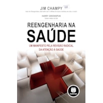 REENGENHARIA NA SAÚDE: UM MANIFESTO PELA REVISÃO RADICAL DA ATENÇÃO À SAÚDE