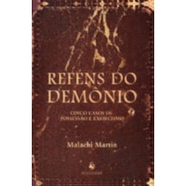 REFÉNS DO DEMÔNIO. CINCO CASOS DE POSSESSÃO E EXORCISMO