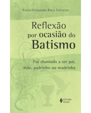 REFLEXÃO POR OCASIÃO DO BATISMO - FUI CHAMADO A SER PAI, MÃE, PADRINHO OU MADRINHA