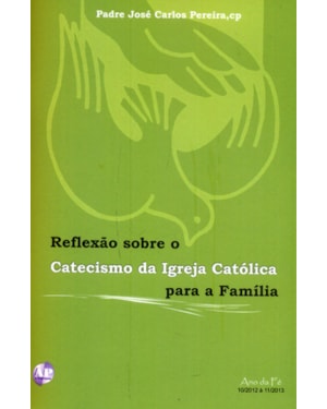 REFLEXAO SOBRE O CATECISMO DA IGREJA CATOLICA PARA A FAMILIA