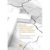 REFLEXÃO TEOLÓGICO-MORAL SOBRE OS ABUSOS SEXUAIS DE MENORES NA IGREJA CATÓLICA - RUMO À CURA E À RENOVAÇÃO