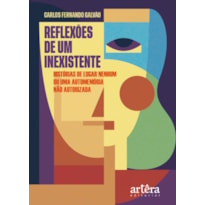 REFLEXÕES DE UM INEXISTENTE: HISTÓRIAS DE LUGAR NENHUM OU UMA AUTOMEMÓRIA NÃO AUTORIZADA