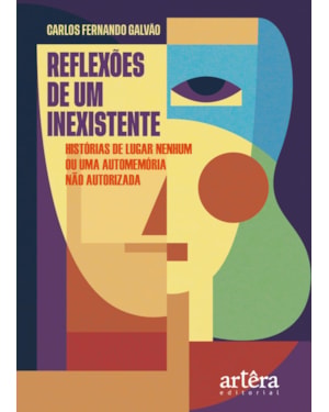 REFLEXÕES DE UM INEXISTENTE: HISTÓRIAS DE LUGAR NENHUM OU UMA AUTOMEMÓRIA NÃO AUTORIZADA