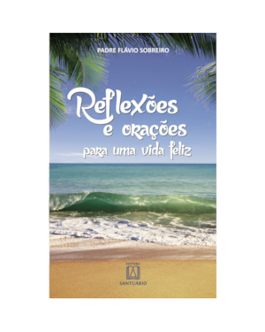 REFLEXÕES E ORAÇÕES PARA UMA VIDA FELIZ