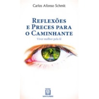 REFLEXOES E PRECES PARA O CAMINHANTE - VIVER MELHOR PELA FE