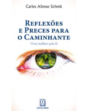 REFLEXOES E PRECES PARA O CAMINHANTE - VIVER MELHOR PELA FE