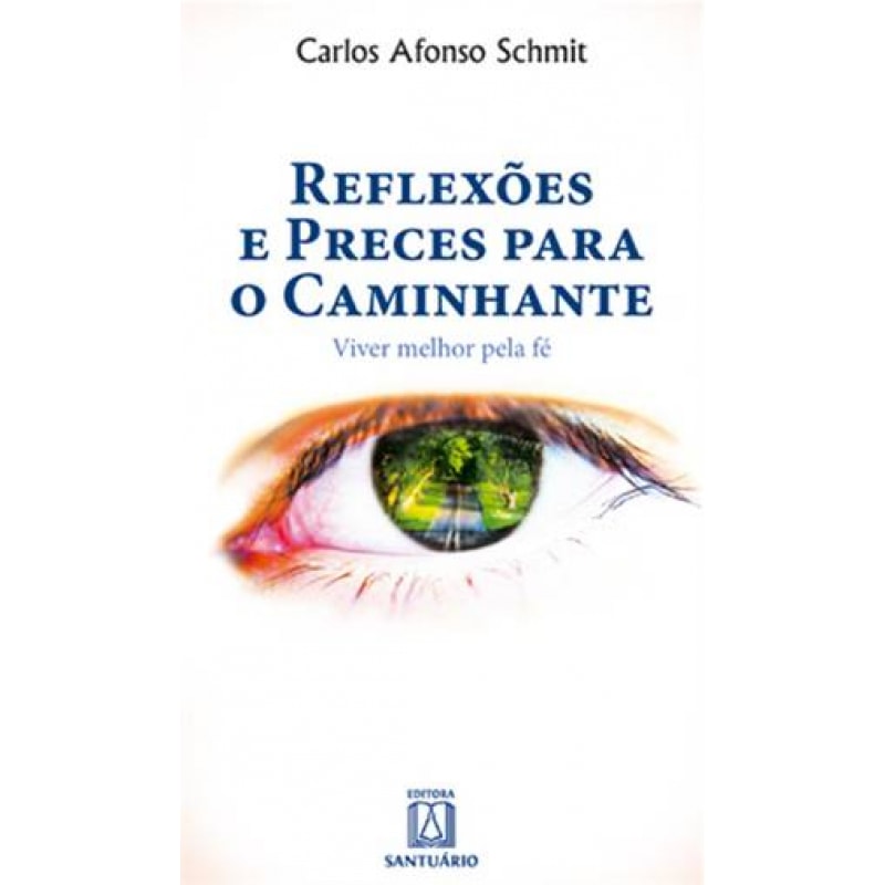 REFLEXOES E PRECES PARA O CAMINHANTE - VIVER MELHOR PELA FE