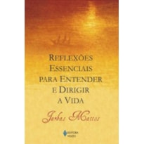 REFLEXÕES ESSENCIAIS PARA ENTENDER E DIRIGIR A VIDA REFLEXÕES ESSENCIAIS PARA ENTENDER E DIRIGIR A VIDA