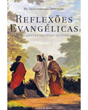 REFLEXÕES EVANGÉLICAS - PARA UMA LEITURA MEDITADA DO EVANGELHO