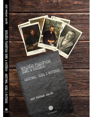 REFLEXÕES FILOSÓFICAS SOBRE A HISTÓRIA: AGOSTINHO, HEGEL E NIETZSCHE