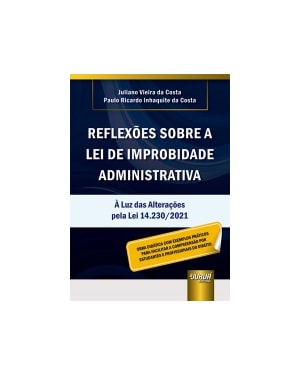 REFLEXÕES SOBRE A LEI DE IMPROBIDADE ADMINISTRATIVA - À LUZ DAS ALTERAÇÕES PELA LEI 14.230/2021