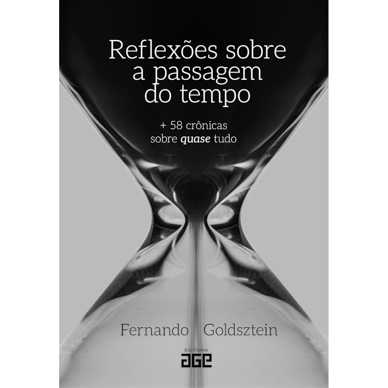 REFLEXÕES SOBRE A PASSAGEM DO TEMPO: + 58 CRÔNICAS SOBRE QUASE TUDO