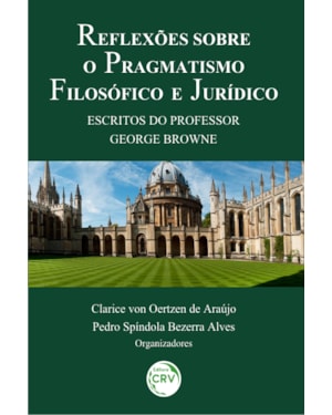 REFLEXÕES SOBRE O PRAGMATISMO FILOSÓFICO E JURÍDICO: ESCRITOS DO PROFESSOR GEORGE BROWNE