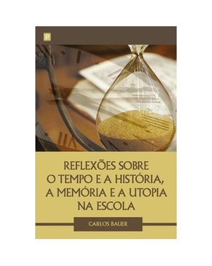 Reflexões sobre o tempo e a história, a memória e a utopia na escola