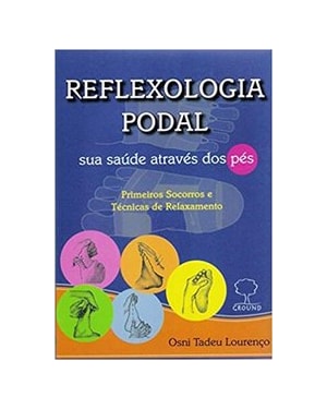 Reflexologia podal: sua saúde através dos pés - Primeiros socorros e técnicas de relaxamento