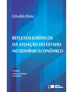 REFLEXOS JURÍDICOS DA ATUAÇÃO DO ESTADO NO DOMÍNIO ECONÔMICO - 2ª EDIÇÃO DE 2016