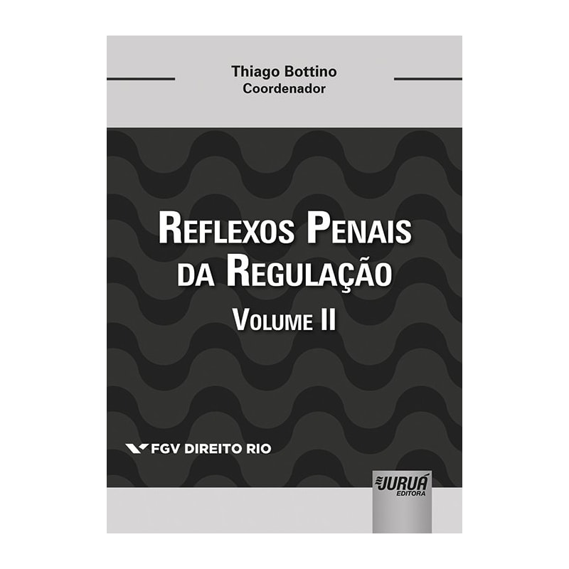 REFLEXOS PENAIS DA REGULAÇÃO - VOLUME II - COLEÇÃO FGV DIREITO RIO